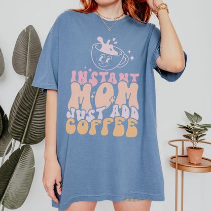Instant Mom Just Add Coffee T-Shirt