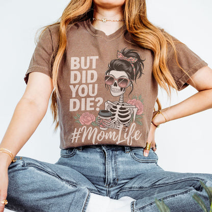 But Did You Die? #MomLife T-Shirt