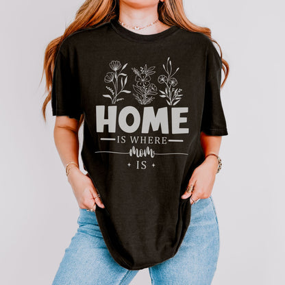 Home Is Where Mom Is T-Shirt