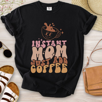 Instant Mom Just Add Coffee T-Shirt