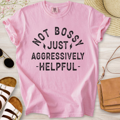 Not Bossy Just Aggressively Helpful T-Shirt