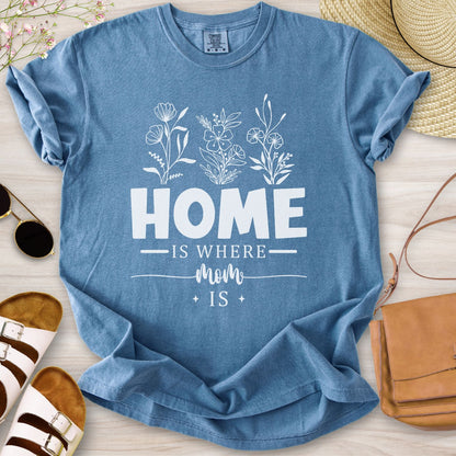Home Is Where Mom Is T-Shirt