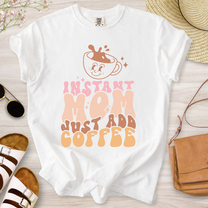 Instant Mom Just Add Coffee T-Shirt